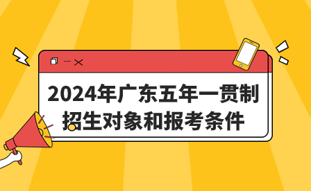 2024年廣東五年一貫制招生對象和報考條件