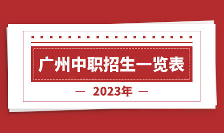 廣州2023年有哪些中職學(xué)校招生？廣州中職學(xué)校招生計劃一覽表！