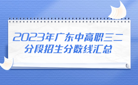 2023年廣東中高職三二分段招生分數線匯總