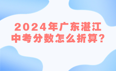 2024年廣東湛江中考分數(shù)怎么折算?