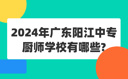 2024年廣東陽江中專廚師學(xué)校有哪些?