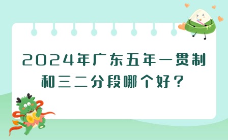 2024年廣東五年一貫制和三二分段哪個好？