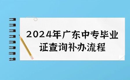2024年廣東中專畢業(yè)證查詢補辦流程