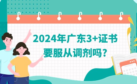 2024年廣東3+證書要服從調(diào)劑嗎?