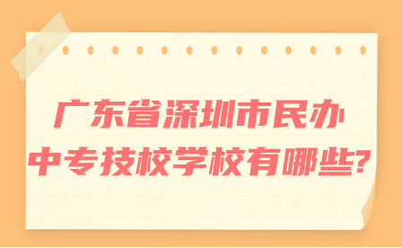 廣東省深圳市民辦中專技校學校有哪些?