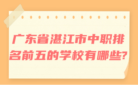 廣東省湛江市中職排名前五的學校有哪些?
