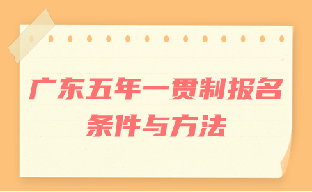 廣東五年一貫制報名條件與方法
