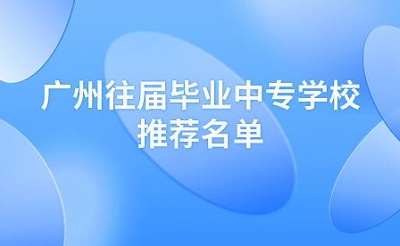 廣州往屆畢業(yè)中專學校推薦名單