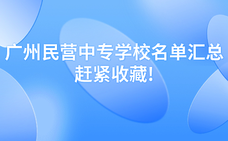 廣州民營中專學校名單匯總，趕緊收藏!