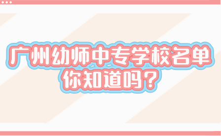 廣州幼師中專學(xué)校名單你知道嗎?