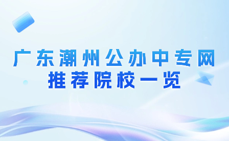 廣東潮州公辦中專網推薦院校一覽