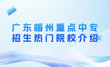 廣東梅州重點中專招生熱門院校介紹