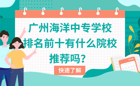 廣州海洋中專學校排名前十有什么院校推薦嗎？