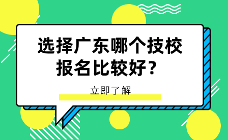 選擇廣東哪個技校報名比較好？