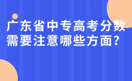 廣東省中專高考分數需要注意哪些方面？