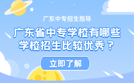 廣東省中專學校有哪些學校招生比較優秀？