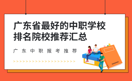 廣東省最好的中職學校排名院校推薦匯總