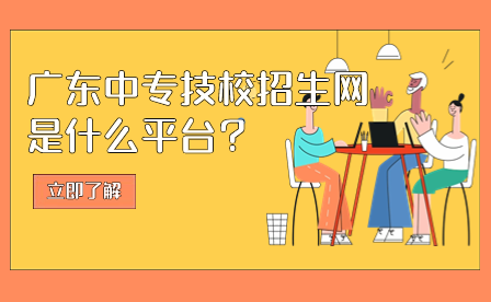 廣東中專技校招生網是什么平臺？