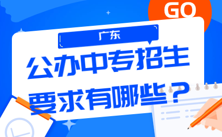 廣東省公辦中專招生要求有哪些？
