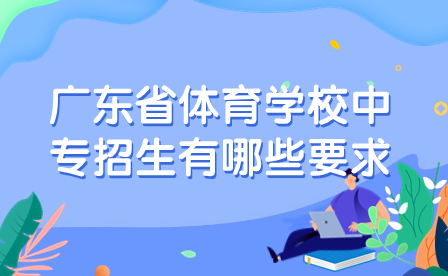 廣東省體育學(xué)校中專招生有哪些要求