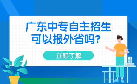 廣東中專自主招生可以報外省嗎？