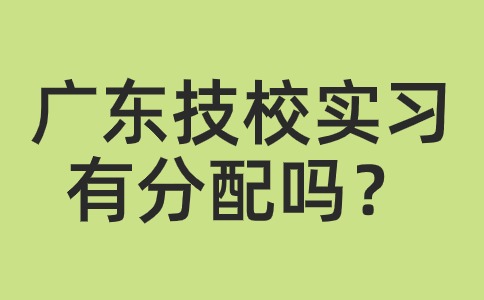 廣東技校實習有分配嗎？