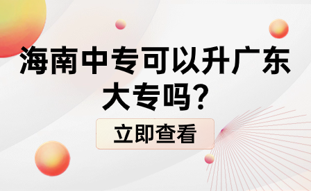 海南中專可以升廣東大專嗎?
