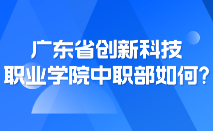 2024年廣東省創新科技職業學院中職部如何?