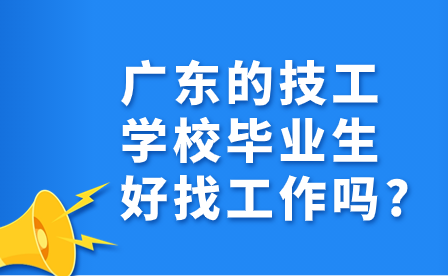 廣東的技工學校畢業生好找工作嗎?