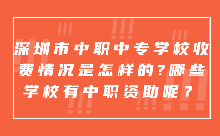 深圳市中職中專學校收費情況是怎樣的?哪些學校有中職資助呢？
