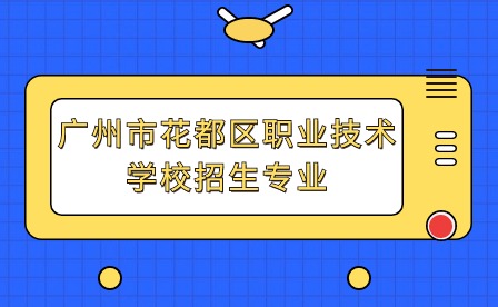 2024年廣州市花都區職業技術學校招生專業