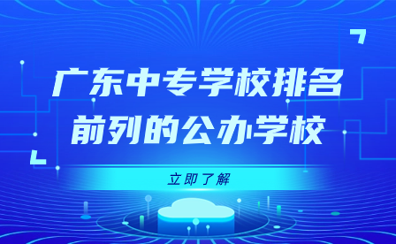 廣東中專學校排名前列的公辦學校