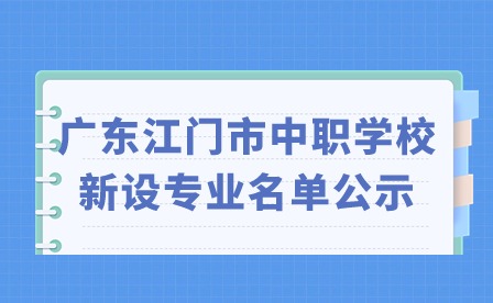 2024年廣東江門市中職學校新設專業名單公示