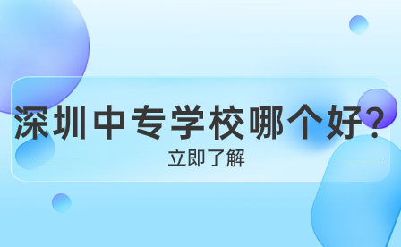 深圳中專學校哪個好？