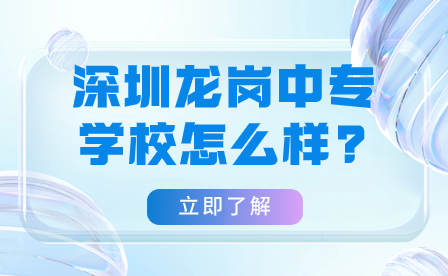 深圳龍崗中專學校怎么樣?