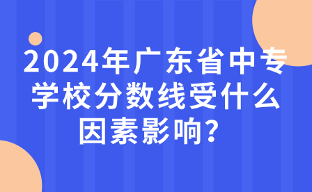 2024年廣東省中專學校分數(shù)線受什么因素影響？