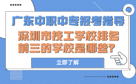 廣東中職中專報考指導：深圳市技工學校排名前三的學校是哪些？