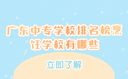 廣東中專學(xué)校排名榜烹飪學(xué)校有哪些
