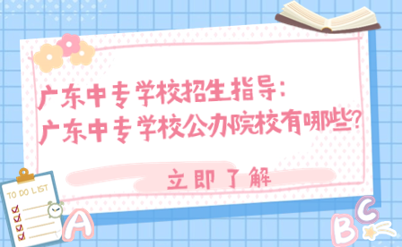 廣東中專學校招生指導：廣東中專學校公辦院校有哪些?