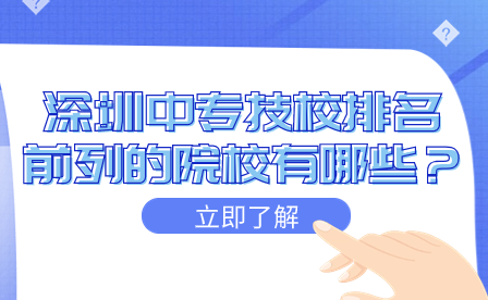 深圳中專技校排名前列的院校有哪些？