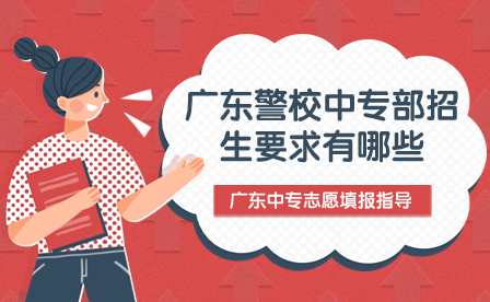 廣東中專志愿填報指導：廣東警校中專部招生要求有哪些？