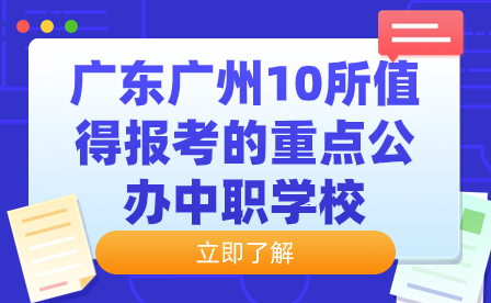 廣東廣州10所值得報考的重點公辦中職學校
