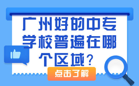 廣州好的中專學(xué)校普遍在哪個(gè)區(qū)域？