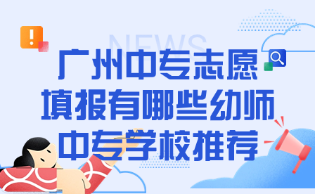廣州中專志愿填報有哪些幼師中專學校推薦