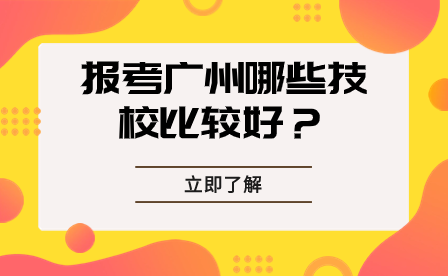 報考廣州哪些技校比較好？