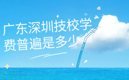 廣東深圳技校學(xué)費(fèi)普遍是多少