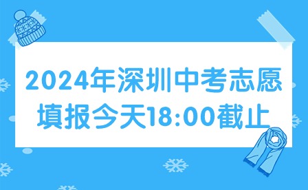 2024年深圳中考志愿填報今天18:00截止