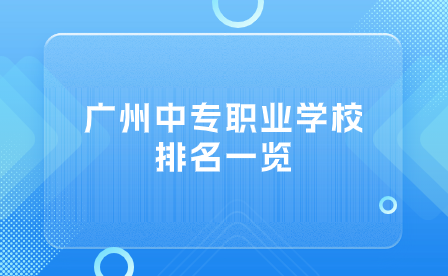 廣東中專招生推薦：廣州中專職業學校排名一覽