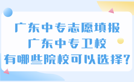 廣東中專志愿填報：廣東中專衛校有哪些院校可以選擇?