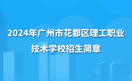 2024年廣州市花都區理工職業技術學校招生簡章